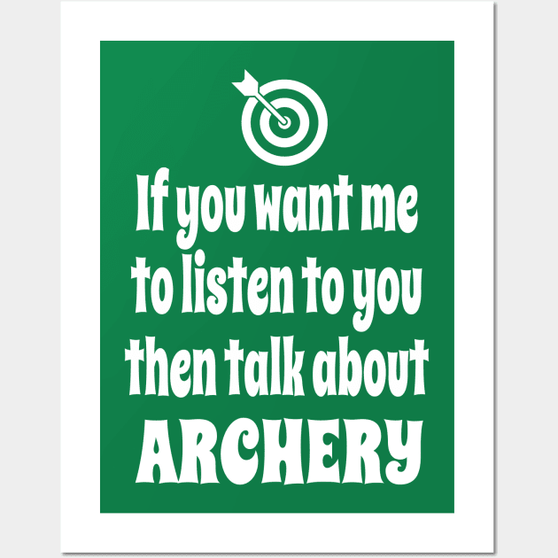 If You Want Me To Listen To You Then Talk About Archery Wall Art by IceTees